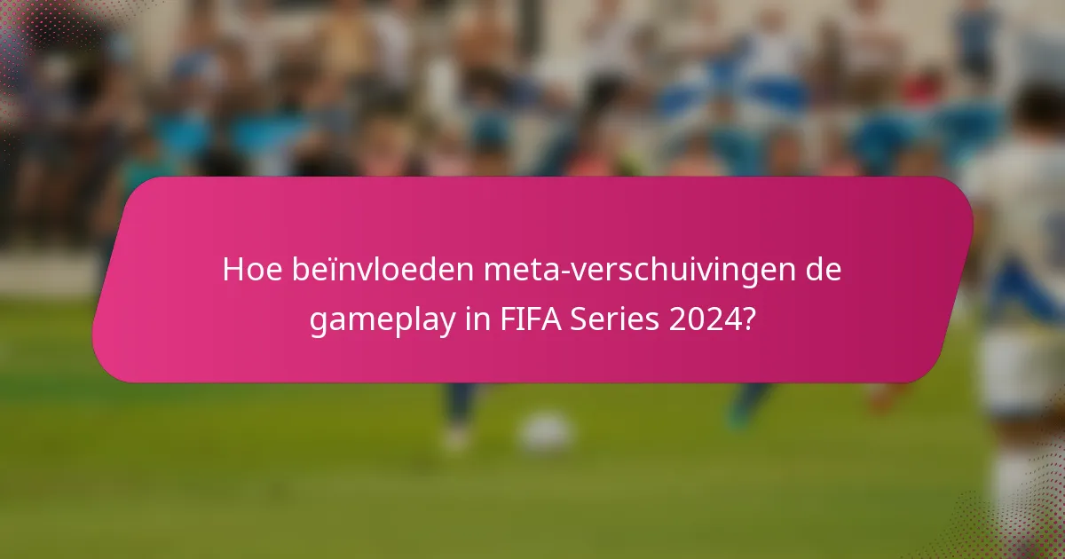 Hoe beïnvloeden meta-verschuivingen de gameplay in FIFA Series 2024?