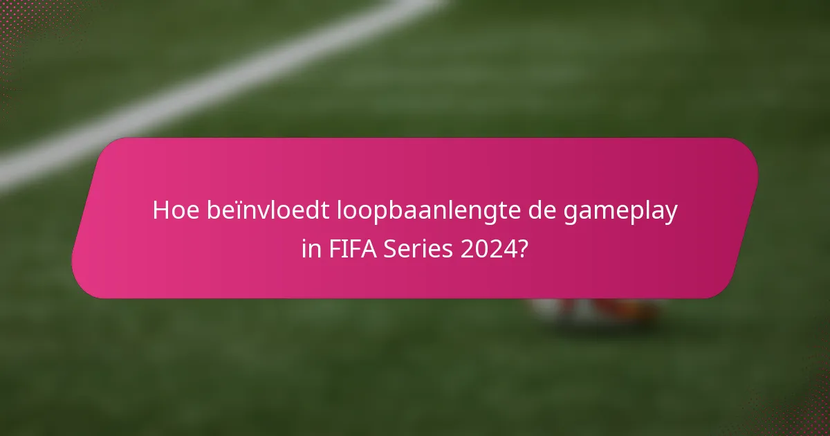 Hoe beïnvloedt loopbaanlengte de gameplay in FIFA Series 2024?