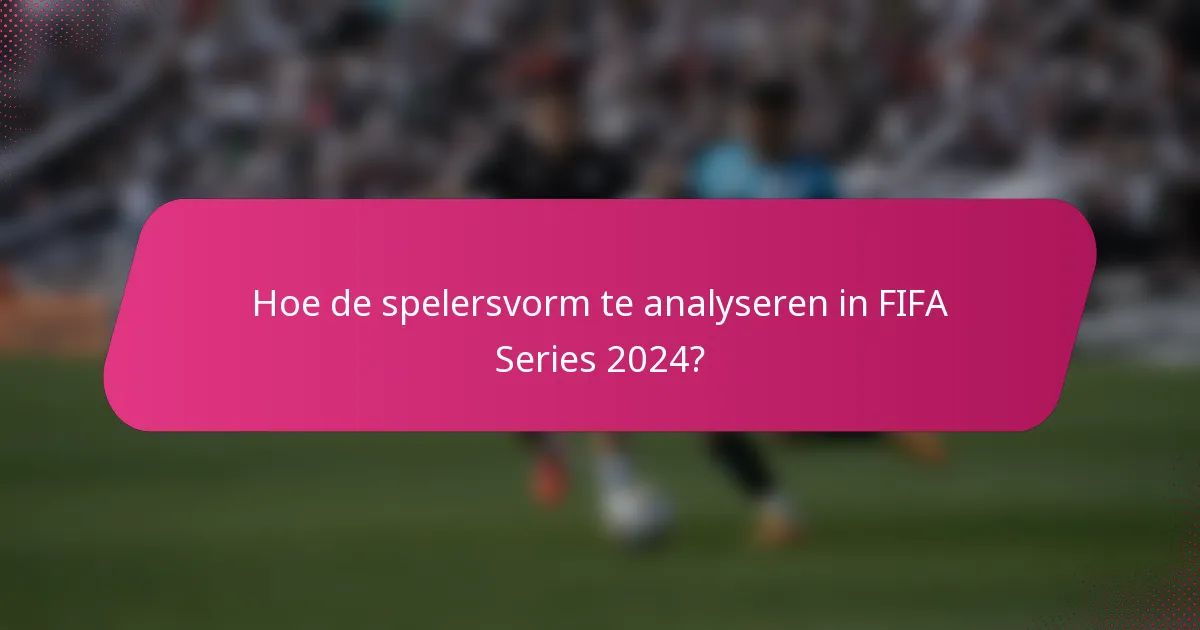 Hoe de spelersvorm te analyseren in FIFA Series 2024?