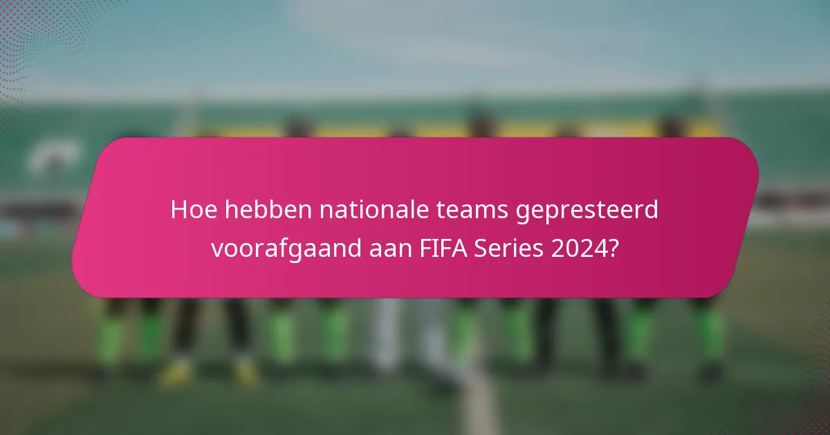 Hoe hebben nationale teams gepresteerd voorafgaand aan FIFA Series 2024?