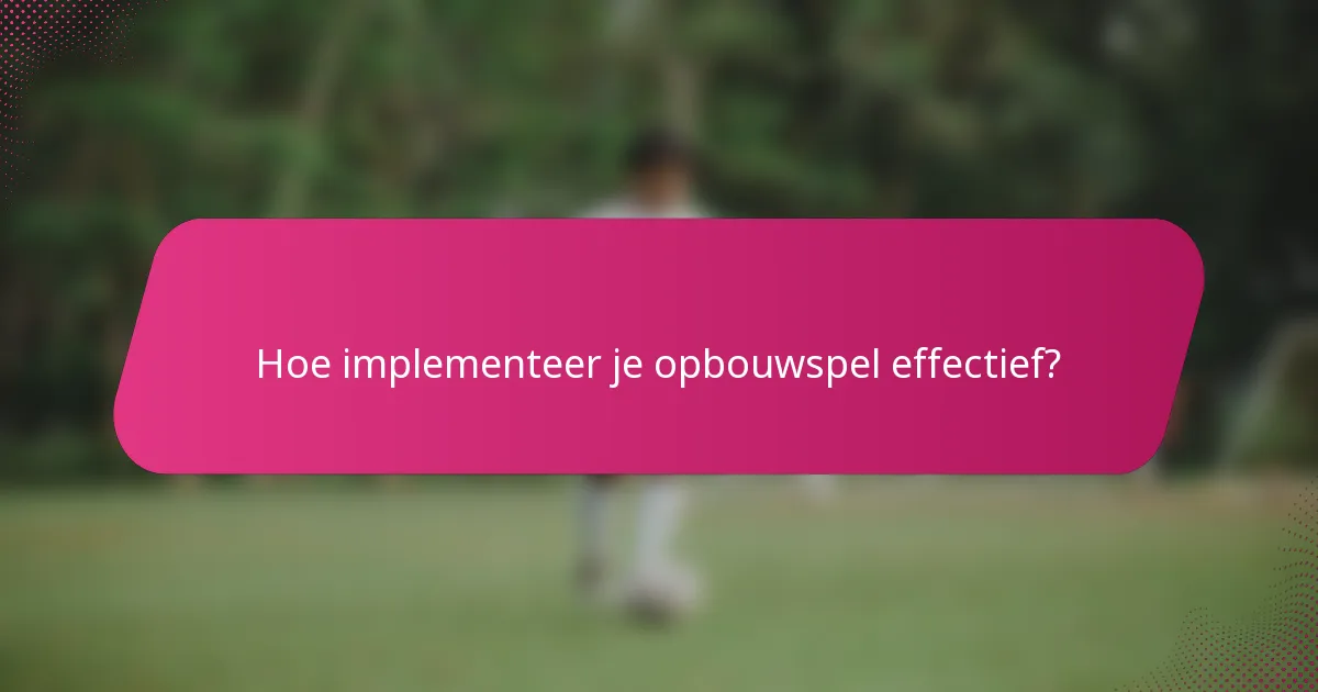 Hoe implementeer je opbouwspel effectief?