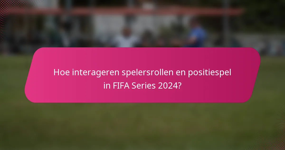 Hoe interageren spelersrollen en positiespel in FIFA Series 2024?