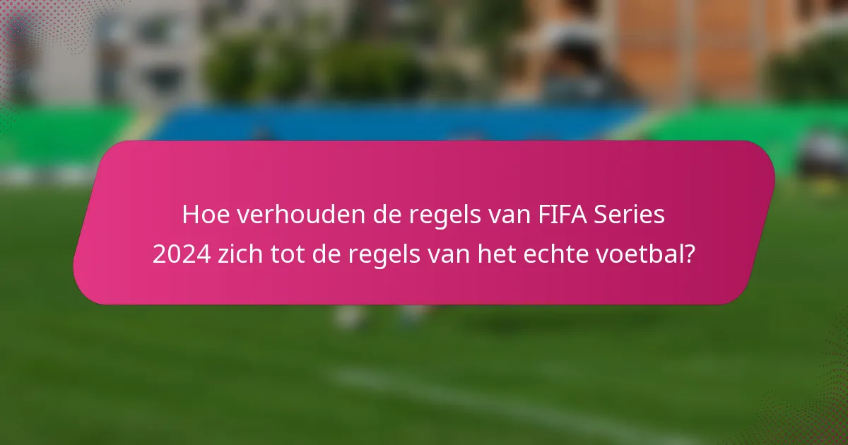 Hoe verhouden de regels van FIFA Series 2024 zich tot de regels van het echte voetbal?