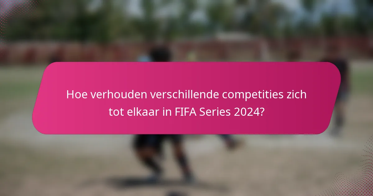 Hoe verhouden verschillende competities zich tot elkaar in FIFA Series 2024?