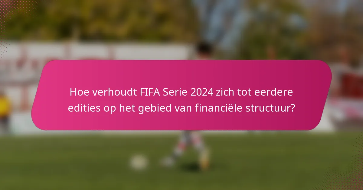 Hoe verhoudt FIFA Serie 2024 zich tot eerdere edities op het gebied van financiële structuur?
