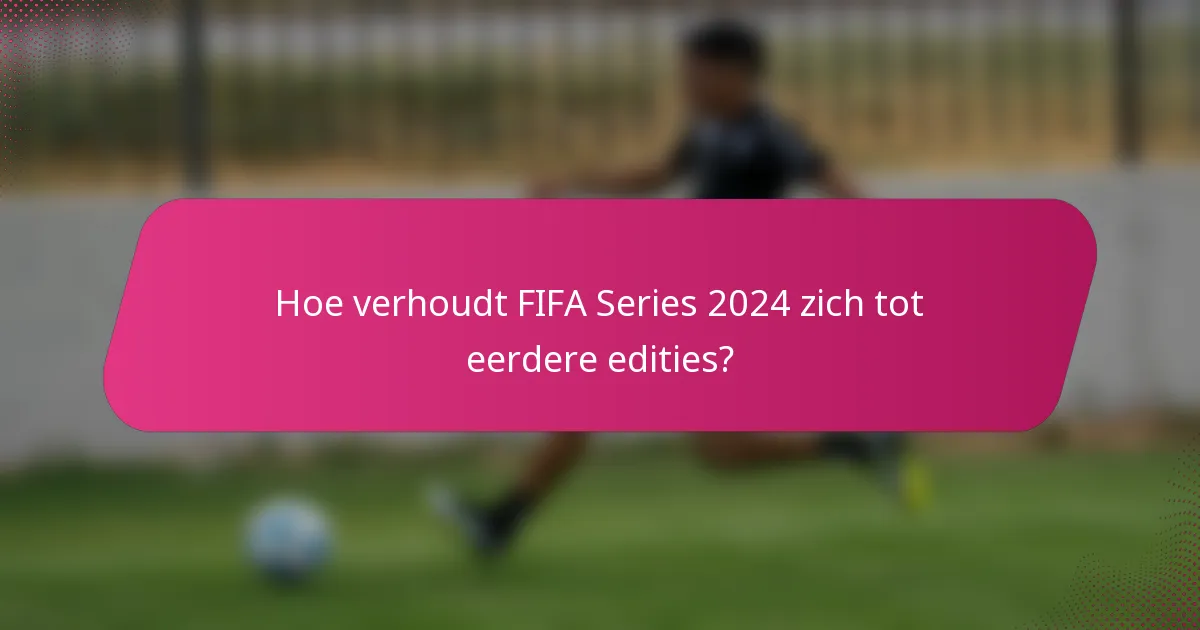 Hoe verhoudt FIFA Series 2024 zich tot eerdere edities?