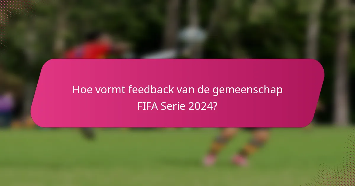 Hoe vormt feedback van de gemeenschap FIFA Serie 2024?