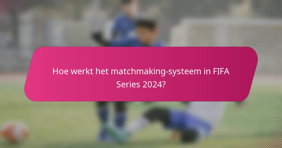 Hoe werkt het matchmaking-systeem in FIFA Series 2024?