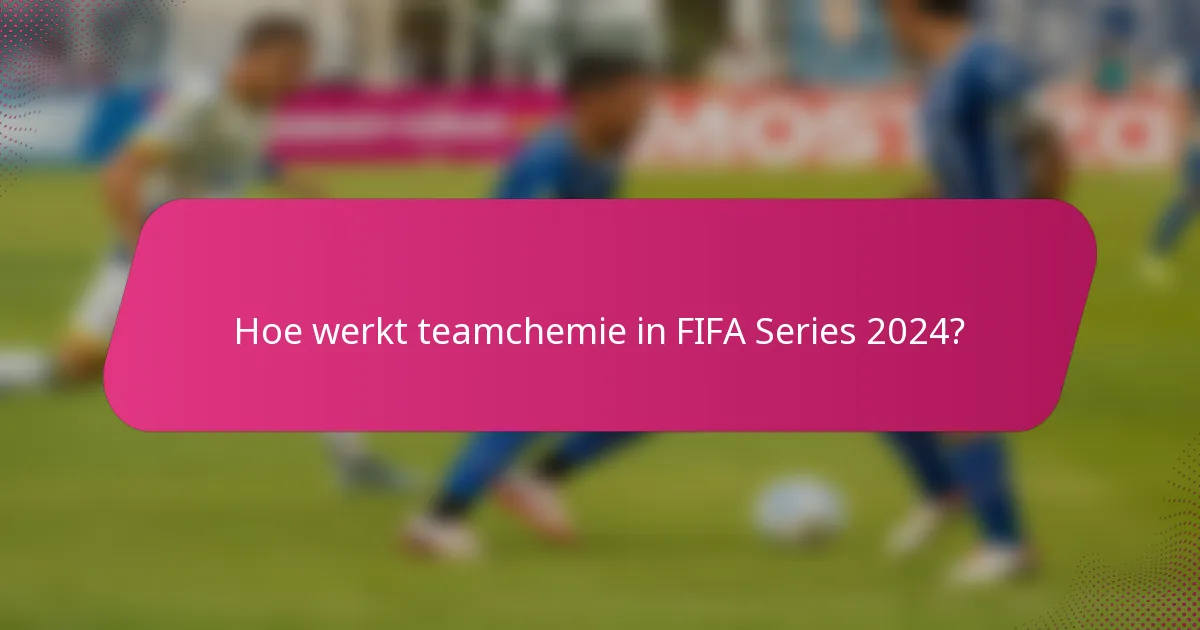 Hoe werkt teamchemie in FIFA Series 2024?