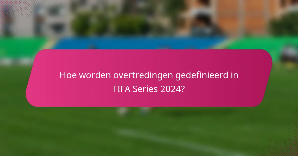 Hoe worden overtredingen gedefinieerd in FIFA Series 2024?