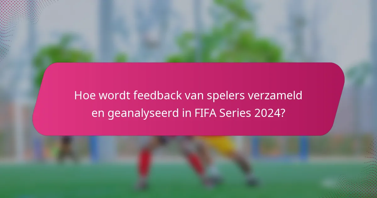 Hoe wordt feedback van spelers verzameld en geanalyseerd in FIFA Series 2024?
