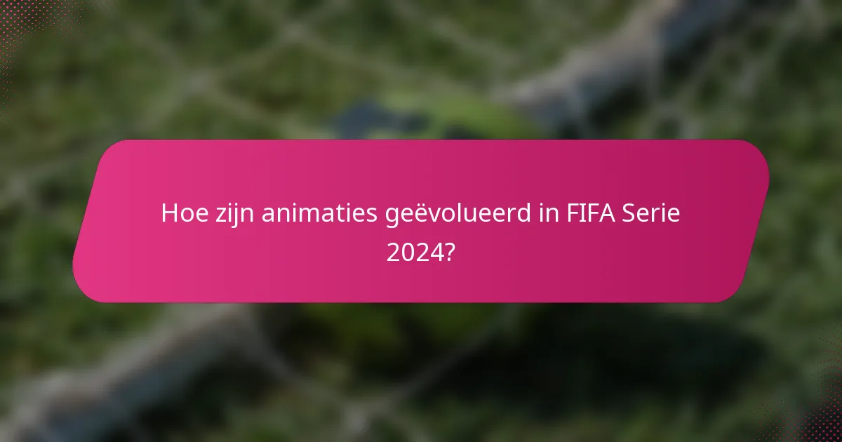 Hoe zijn animaties geëvolueerd in FIFA Serie 2024?