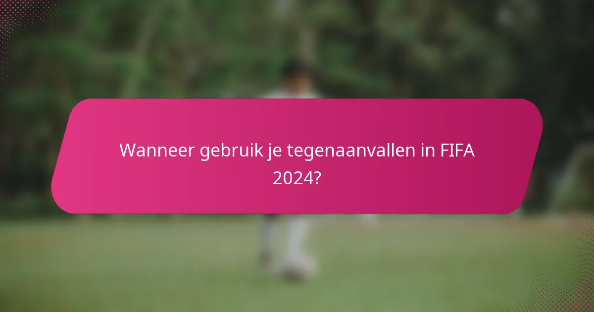 Wanneer gebruik je tegenaanvallen in FIFA 2024?