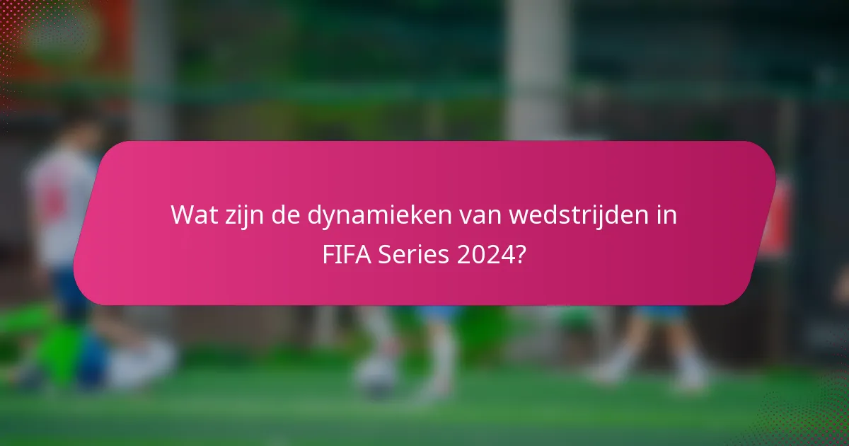 Wat zijn de dynamieken van wedstrijden in FIFA Series 2024?