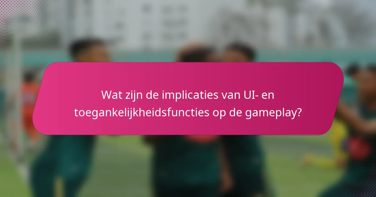 Wat zijn de implicaties van UI- en toegankelijkheidsfuncties op de gameplay?