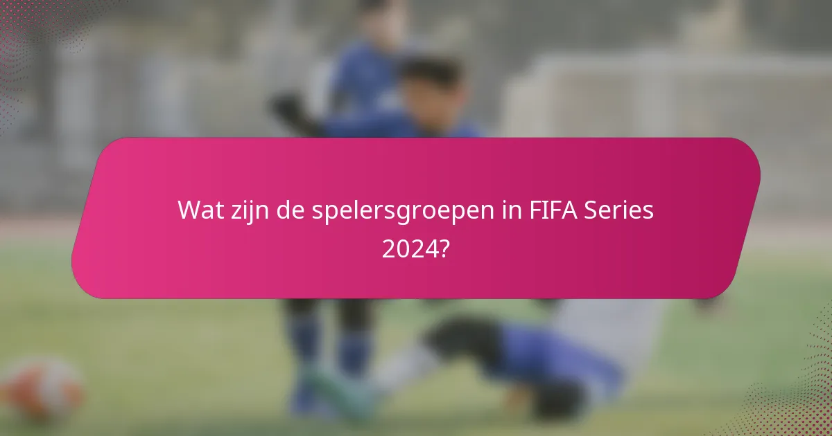 Wat zijn de spelersgroepen in FIFA Series 2024?