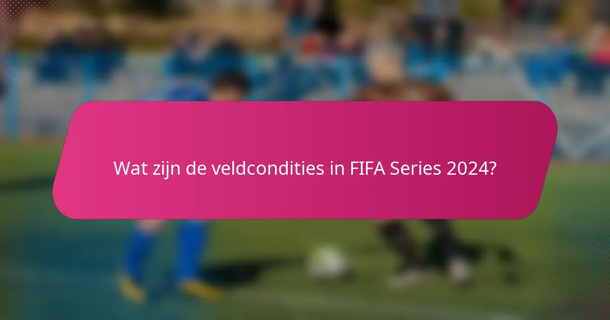 Wat zijn de veldcondities in FIFA Series 2024?