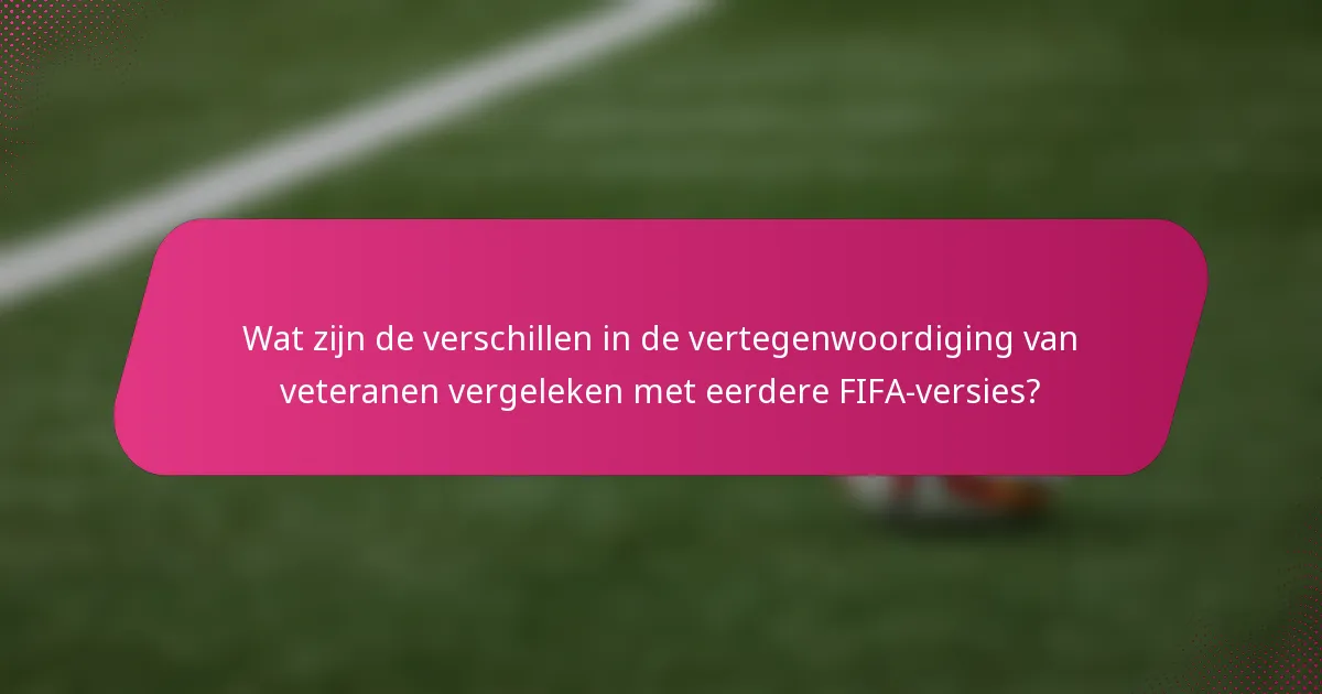 Wat zijn de verschillen in de vertegenwoordiging van veteranen vergeleken met eerdere FIFA-versies?