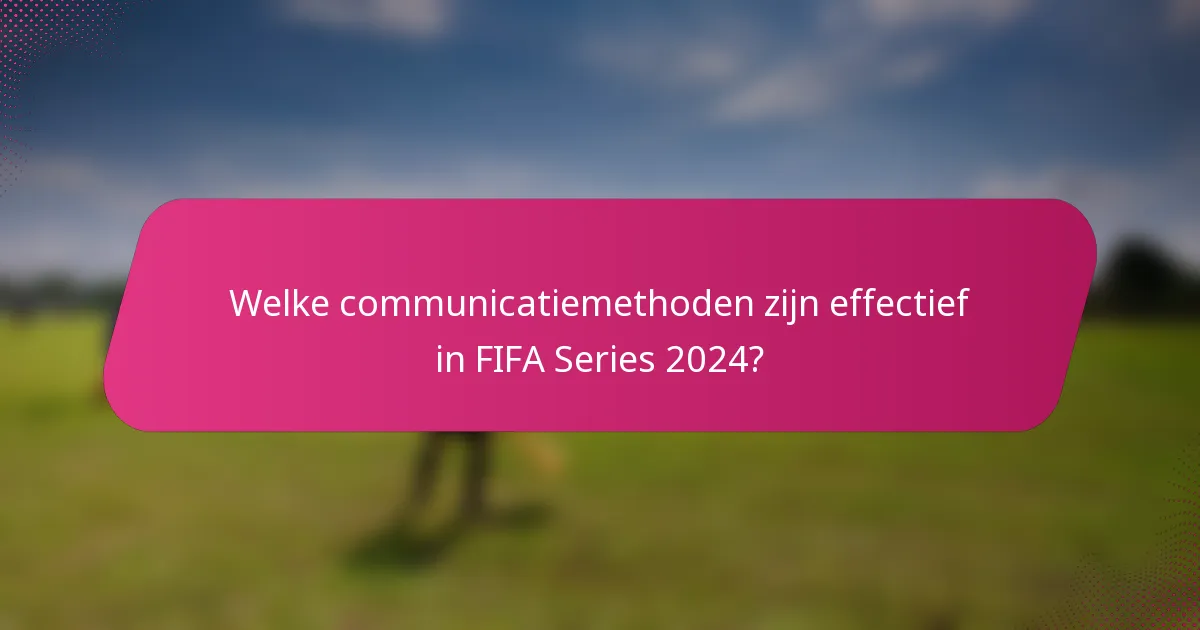 Welke communicatiemethoden zijn effectief in FIFA Series 2024?