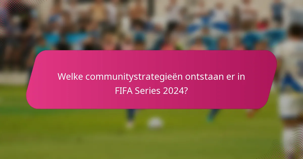 Welke communitystrategieën ontstaan er in FIFA Series 2024?