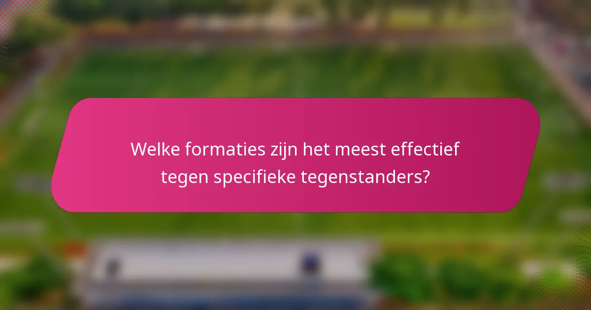 Welke formaties zijn het meest effectief tegen specifieke tegenstanders?