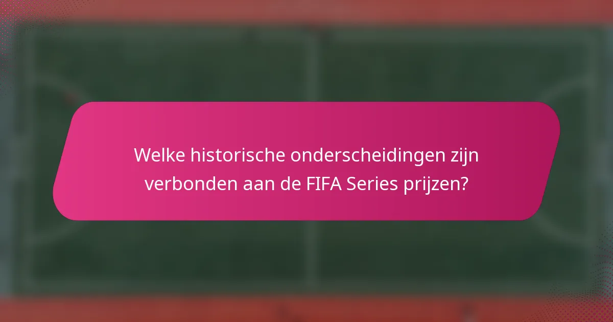 Welke historische onderscheidingen zijn verbonden aan de FIFA Series prijzen?