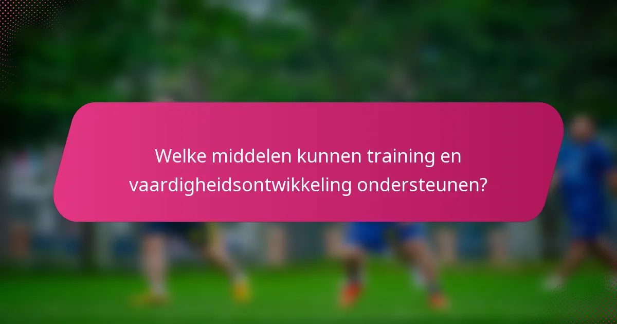 Welke middelen kunnen training en vaardigheidsontwikkeling ondersteunen?