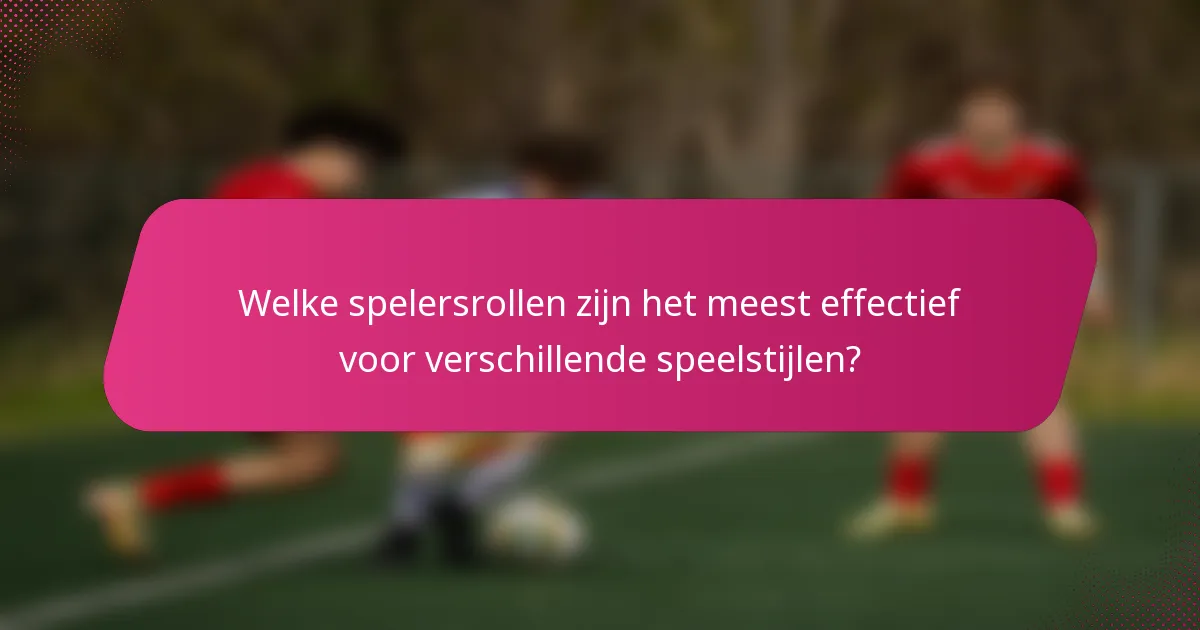 Welke spelersrollen zijn het meest effectief voor verschillende speelstijlen?