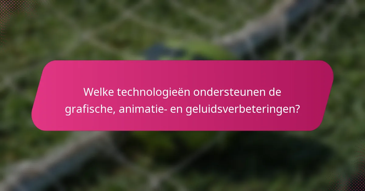 Welke technologieën ondersteunen de grafische, animatie- en geluidsverbeteringen?