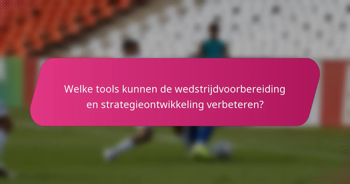 Welke tools kunnen de wedstrijdvoorbereiding en strategieontwikkeling verbeteren?
