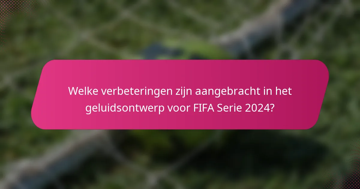 Welke verbeteringen zijn aangebracht in het geluidsontwerp voor FIFA Serie 2024?