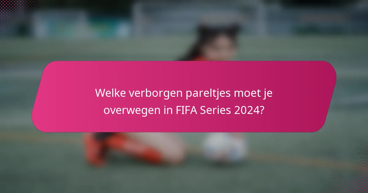 Welke verborgen pareltjes moet je overwegen in FIFA Series 2024?