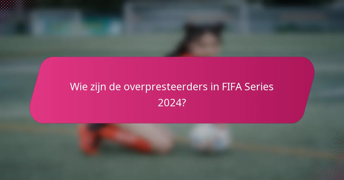 Wie zijn de overpresteerders in FIFA Series 2024?